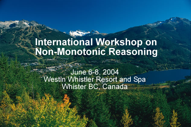 International Workshop on
Non-Monotonic Reasoning
June 6-8, 2004
Delta Whistler Resort Hotel,
Whistler BC, Canada